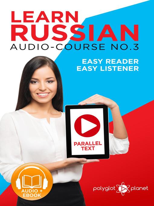 Title details for Learn Russian--Easy Reader | Easy Listener | Parallel Text Audio Course No. 3 by Polyglot Planet - Available